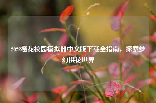 2022樱花校园模拟器中文版下载全指南,探索梦幻樱花世界