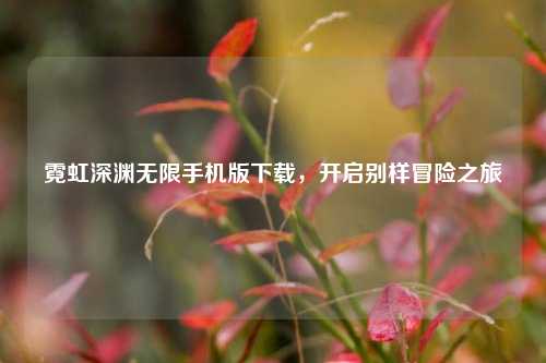 霓虹深渊无限手机版下载,开启别样冒险之旅